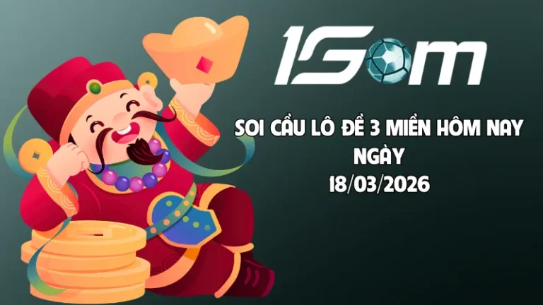 Nhận định soi cầu lô đề hôm nay ngày 18/03/2026