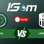 Soi kèo Celtic vs LASK Linz 02h00 ngày 20/08/2026 – Vòng Loại Champions League
